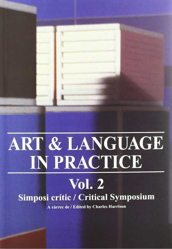 Art & Language in Practice, Volume 2, Critical Symposium / Michael Baldwin, Charles Harrison, Mel Ramsden, John Roberts, David Batchelor, Carles Guerra, Philip Pilkington, Steve Edwards, Paul Wood, Michael Corris