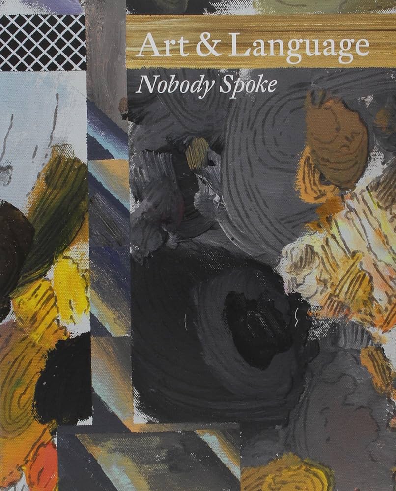 Art & Language: Nobody Spoke / Nicholas Logsdail, Michael Baldwin, Mel Ramsden, Joanna Thornberry, Matthew Jesse Jackson