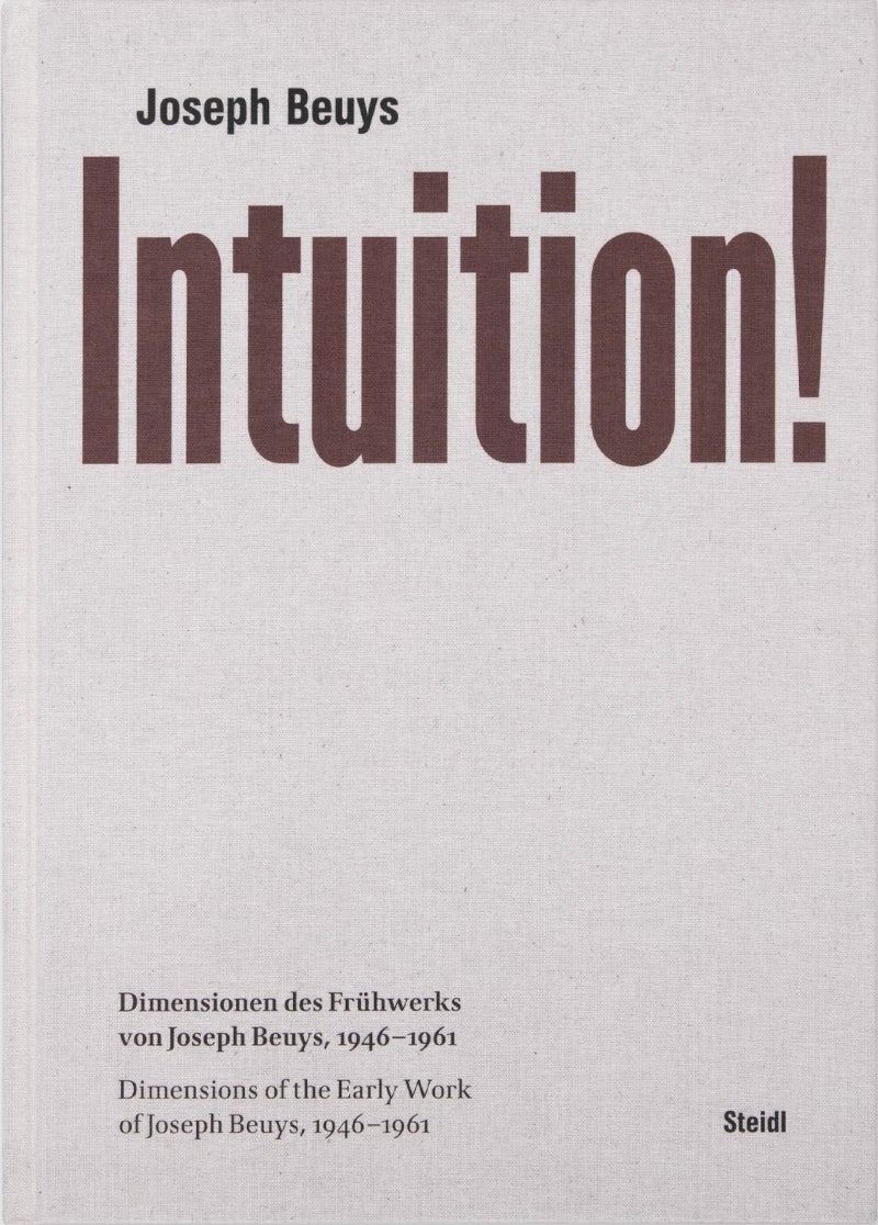 Joseph Beuys: Intuition!: Dimensions of the Early Work of Joseph Beuys, 1946—1961 / Joseph Beuys,  Harald Kunde, Anne-Marie Bonnet, Susanne Figner, Volker Harlan, Karlheinz Koinegg, Bettina Paust, Petra Richter, Wolfgang Zumdick, Holger Feroudj