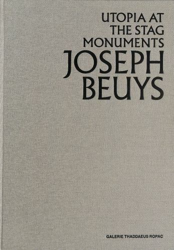 Joseph Beuys: Utopia at the Stag Monuments / Norman Rosenthal, Thaddaeus Ropac