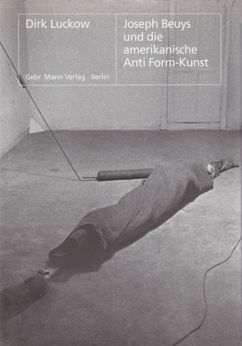 Joseph Beuys und die amerikanische Anti Form-Kunst: Einfluss und Wechselwirkung zwischen Beuys und Morris, Hesse, Nauman, Serra / Dirk  Luckow