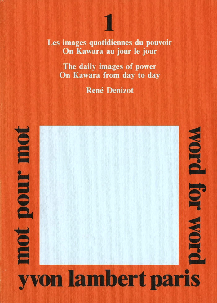 Mot pour Mot/Word for Word: Les images quotidiennes du pouvoir, On Kawara au jour le jour/The daily images of power, On Kawara from day to day / René Denizot