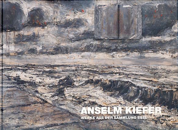 Anselm Kiefer: Werke aus der Sammlung Essl / Works from the Essl Collection / Karlheinz Essl, Wieland Schmied