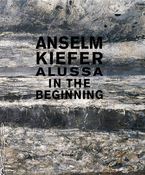 Anselm Kiefer: Alussa. In the Beginning / Thomas Ebers, Robert Fleck, Susanne Kleine, Norman Rosenthal, Walter Smerling, Timo Valjakka