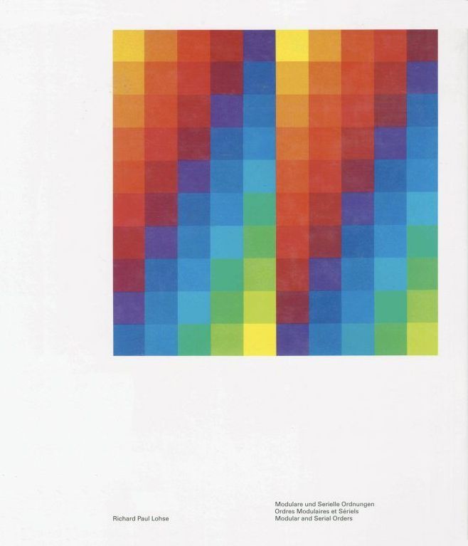 Richard Paul Lohse: Modulare und serielle Ordnungen, 1943-84. Ordres modulaires et sériels, 1943-84. Modular and serial orders, 1943-84 / Hans Joachim Albrecht, Rudi Fuchs, Hans Heinz Holz, Serge Lemoine, Hans-Peter Riese, Willy Rotzler, Ludmila Vachtová, Richard Paul Lohse 