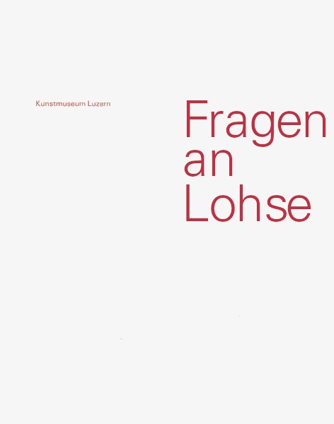 Fragen an Lohse / Fritz Billeter, John Matheson, Harald Szeemann, Ludmila Vachtova, Martin Kunz, Richard Paul Lohse