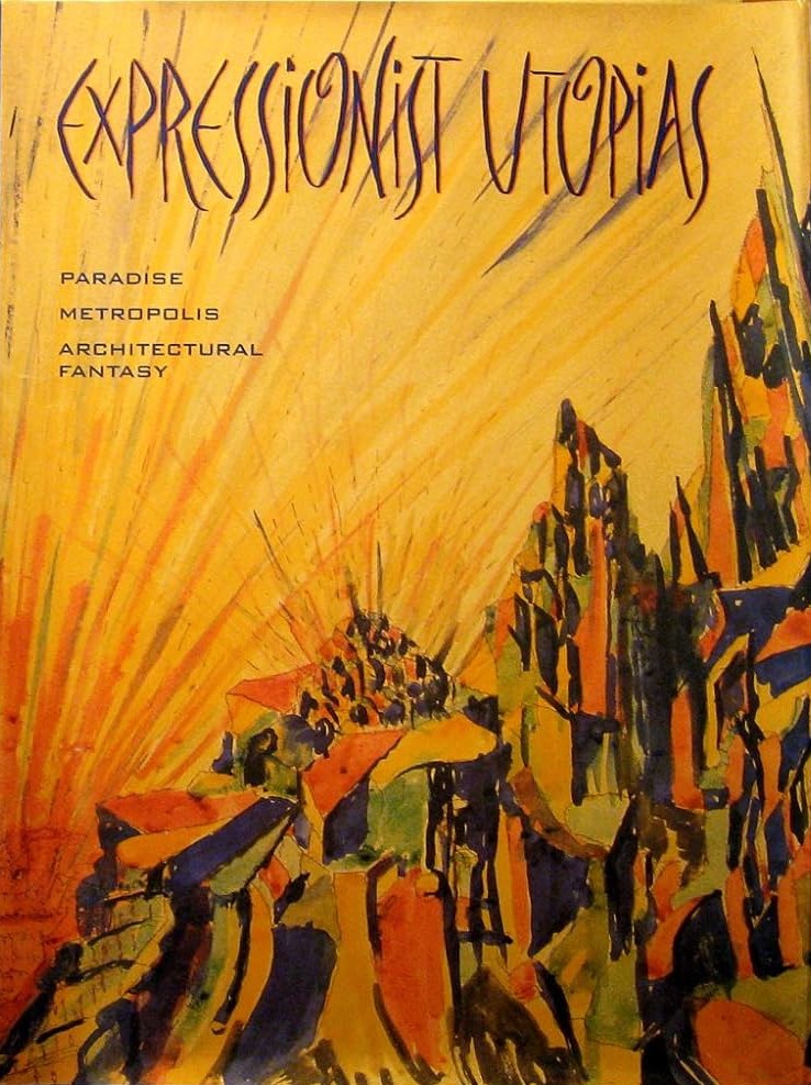 Expressionist Utopias: Paradise, Metropolis, Architectural Fantasy