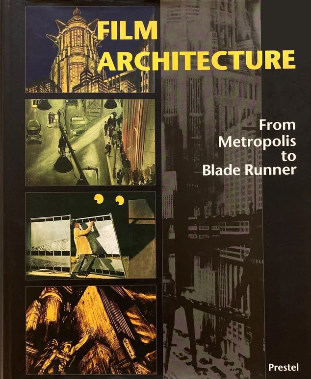 Film Architecture: Set Designs From Metropolis to Blade Runner / Dietrich Neumann, Donald Albrecht, Anton Kaes, Anthony Vidler, Michael Web