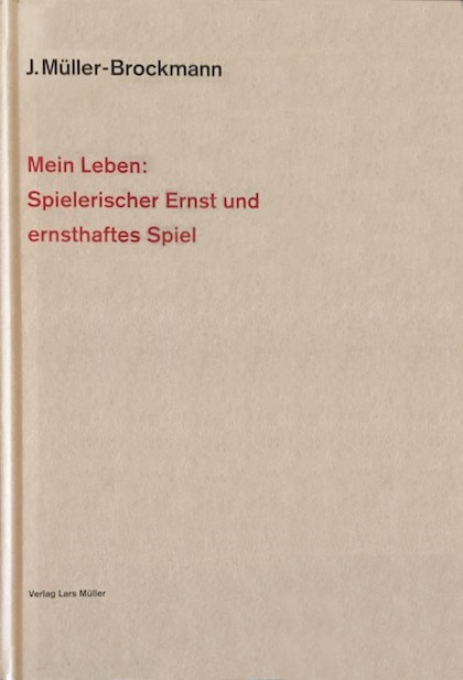 Mein Leben: Spielerischer Ernst und ernsthaftes Spiel / Josef Müller-Brockmann