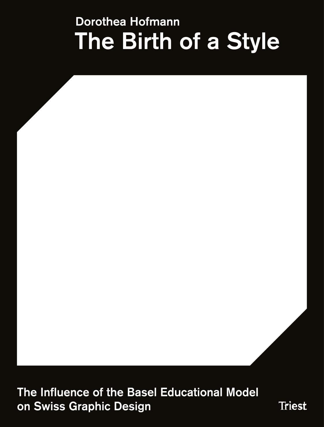 The Birth of a Style - The Influence of the Basel Educational Model on Swiss Graphic Design / Dorothea Hofmann